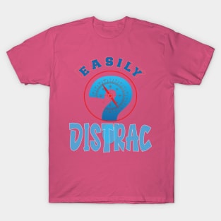 Easily Distrac.. T-Shirt